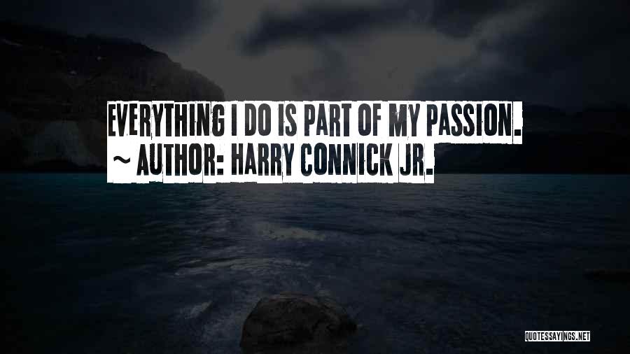 Harry Connick Jr. Quotes: Everything I Do Is Part Of My Passion.