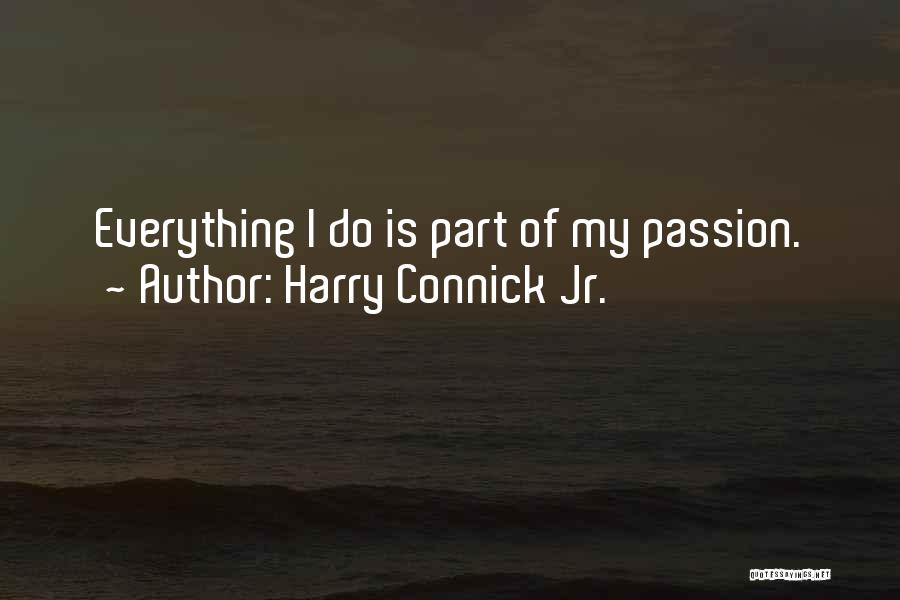 Harry Connick Jr. Quotes: Everything I Do Is Part Of My Passion.