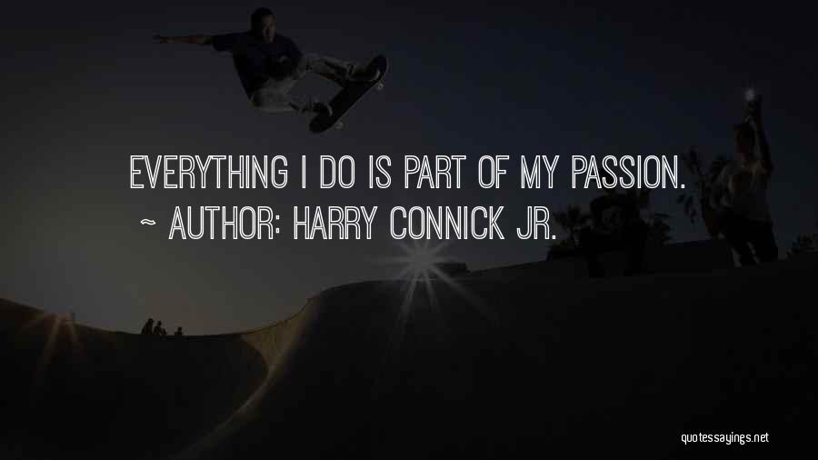 Harry Connick Jr. Quotes: Everything I Do Is Part Of My Passion.