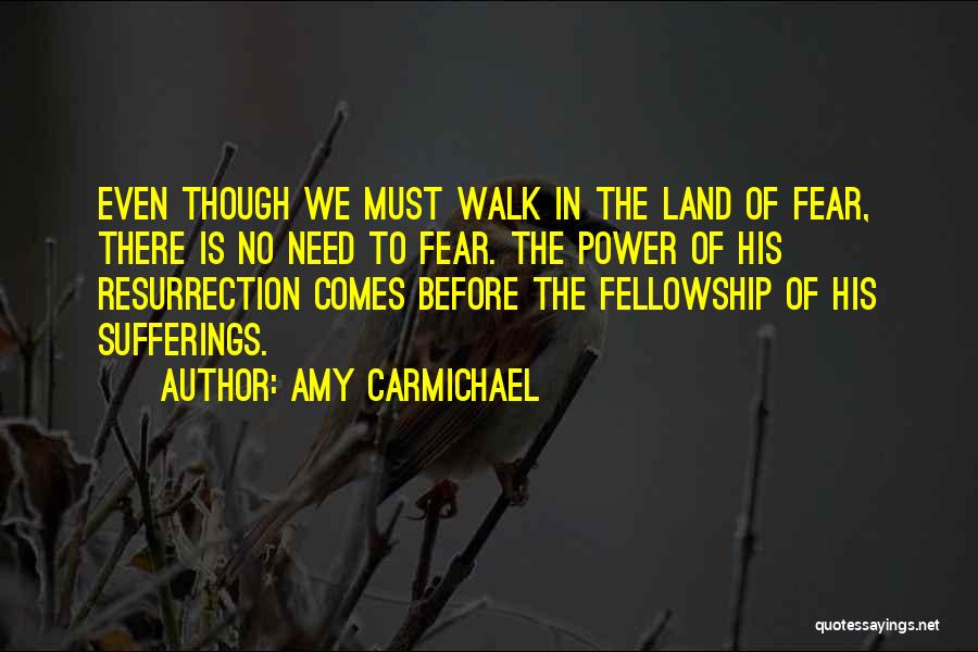 Amy Carmichael Quotes: Even Though We Must Walk In The Land Of Fear, There Is No Need To Fear. The Power Of His