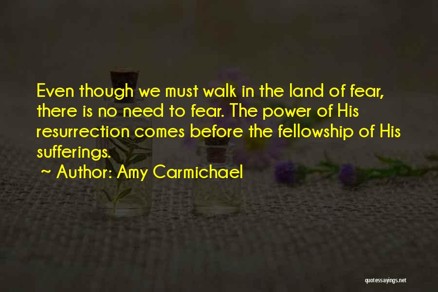 Amy Carmichael Quotes: Even Though We Must Walk In The Land Of Fear, There Is No Need To Fear. The Power Of His