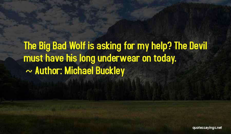 Michael Buckley Quotes: The Big Bad Wolf Is Asking For My Help? The Devil Must Have His Long Underwear On Today.