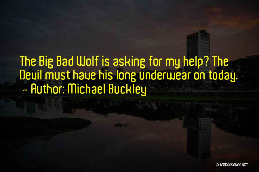 Michael Buckley Quotes: The Big Bad Wolf Is Asking For My Help? The Devil Must Have His Long Underwear On Today.