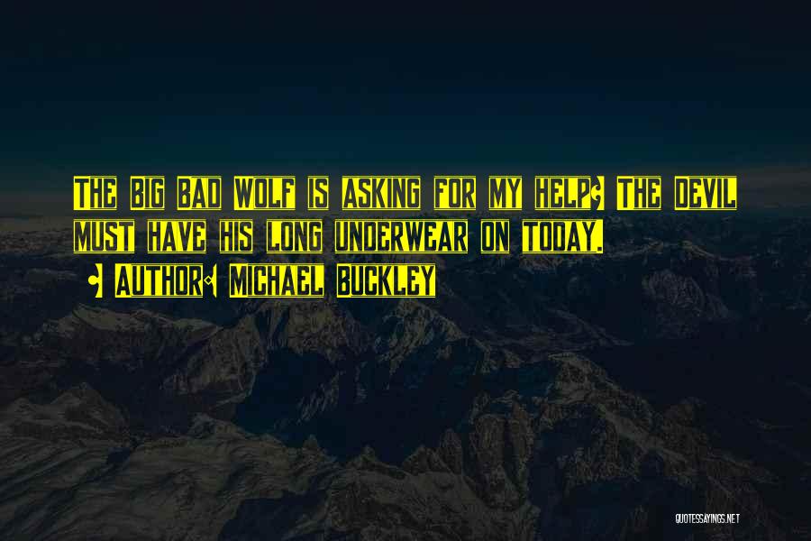 Michael Buckley Quotes: The Big Bad Wolf Is Asking For My Help? The Devil Must Have His Long Underwear On Today.
