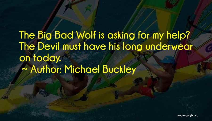 Michael Buckley Quotes: The Big Bad Wolf Is Asking For My Help? The Devil Must Have His Long Underwear On Today.