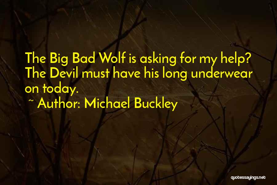Michael Buckley Quotes: The Big Bad Wolf Is Asking For My Help? The Devil Must Have His Long Underwear On Today.