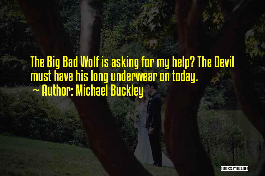 Michael Buckley Quotes: The Big Bad Wolf Is Asking For My Help? The Devil Must Have His Long Underwear On Today.