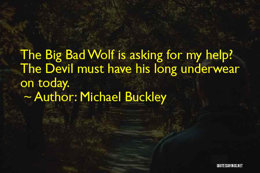 Michael Buckley Quotes: The Big Bad Wolf Is Asking For My Help? The Devil Must Have His Long Underwear On Today.