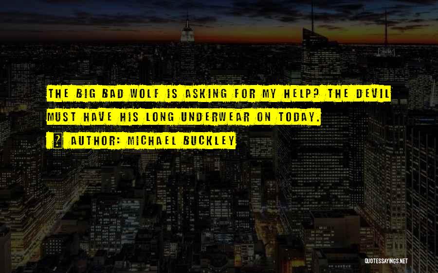 Michael Buckley Quotes: The Big Bad Wolf Is Asking For My Help? The Devil Must Have His Long Underwear On Today.
