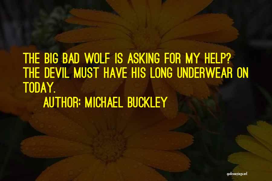 Michael Buckley Quotes: The Big Bad Wolf Is Asking For My Help? The Devil Must Have His Long Underwear On Today.