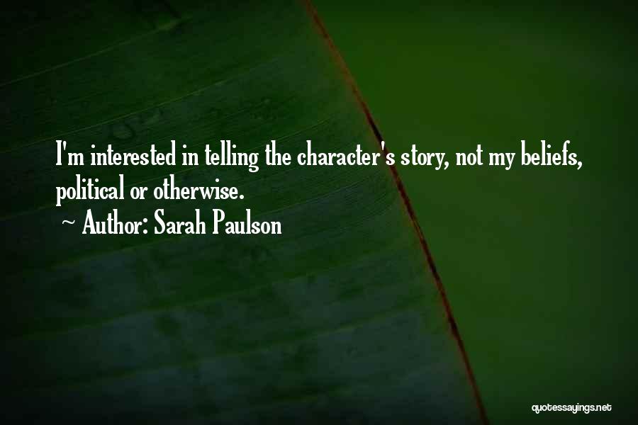 Sarah Paulson Quotes: I'm Interested In Telling The Character's Story, Not My Beliefs, Political Or Otherwise.