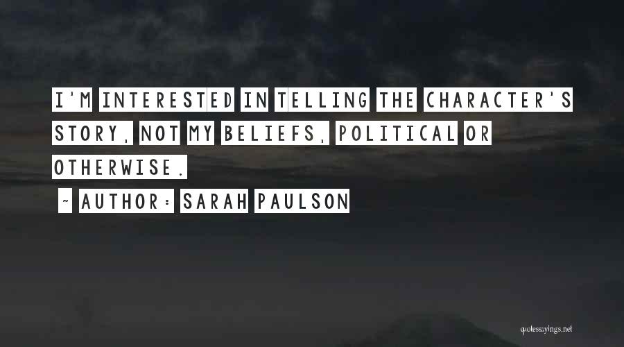 Sarah Paulson Quotes: I'm Interested In Telling The Character's Story, Not My Beliefs, Political Or Otherwise.