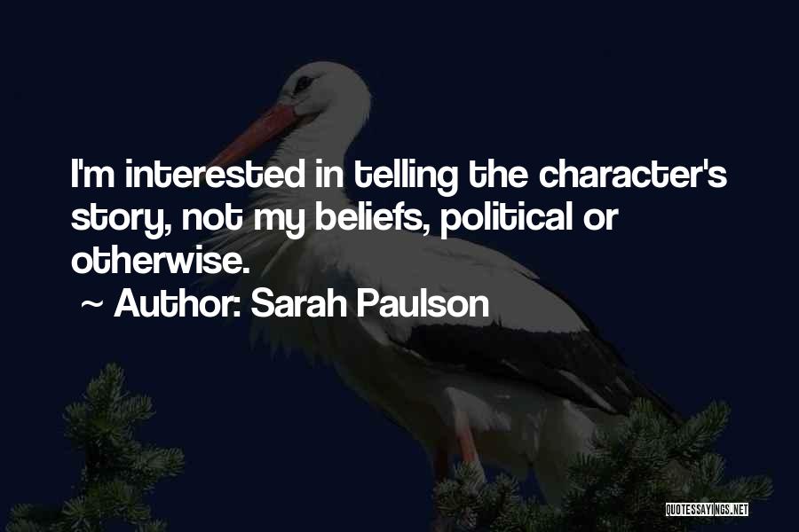 Sarah Paulson Quotes: I'm Interested In Telling The Character's Story, Not My Beliefs, Political Or Otherwise.