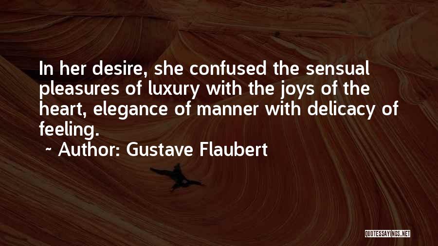 Gustave Flaubert Quotes: In Her Desire, She Confused The Sensual Pleasures Of Luxury With The Joys Of The Heart, Elegance Of Manner With