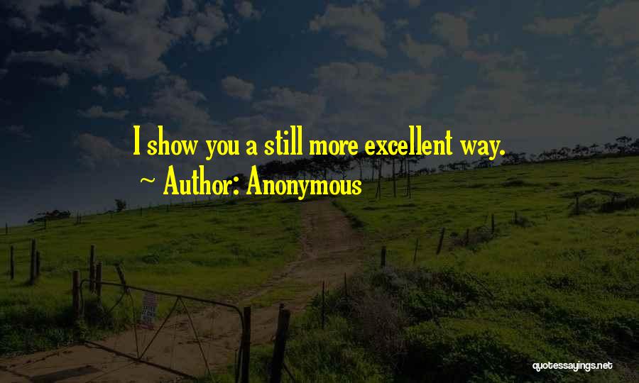 Anonymous Quotes: I Show You A Still More Excellent Way.