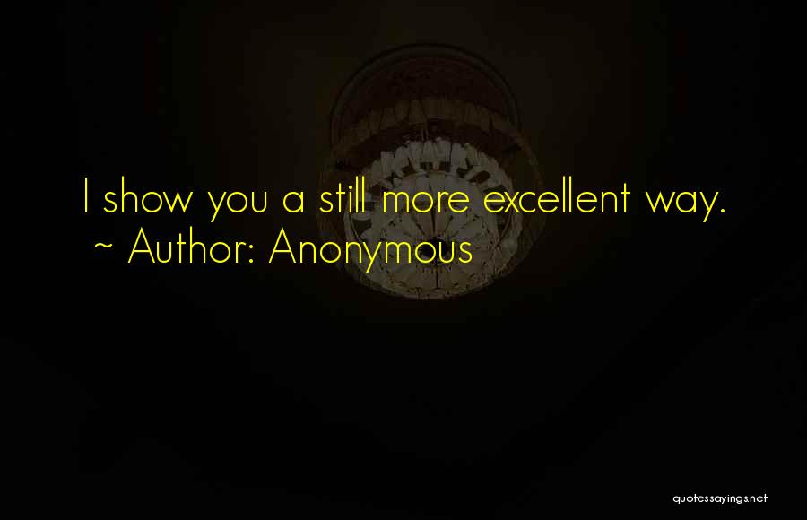 Anonymous Quotes: I Show You A Still More Excellent Way.