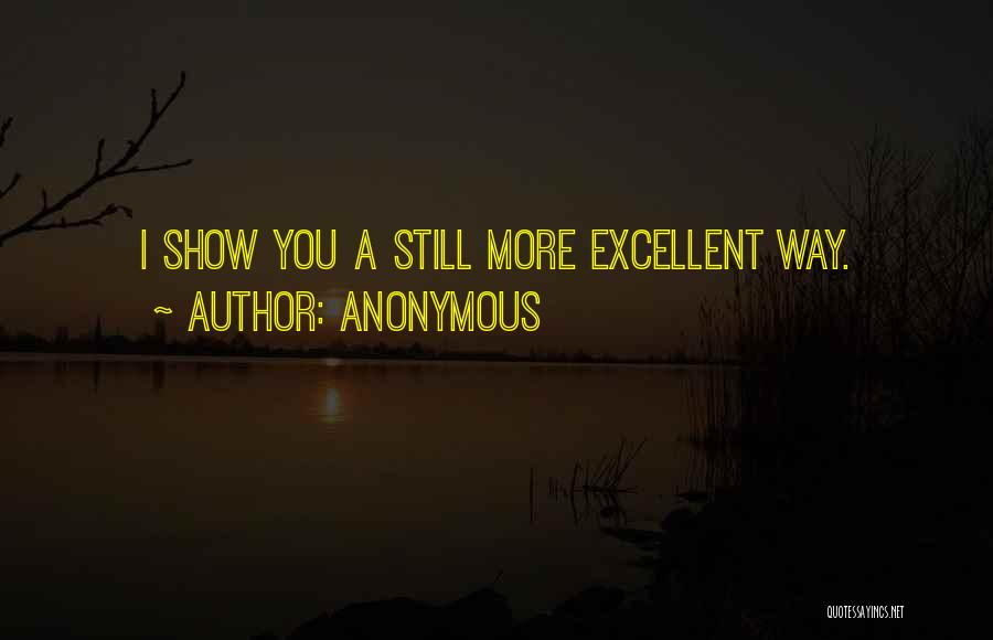 Anonymous Quotes: I Show You A Still More Excellent Way.