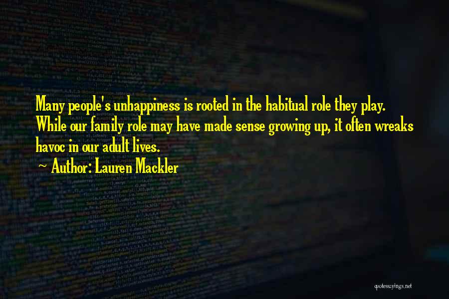 Lauren Mackler Quotes: Many People's Unhappiness Is Rooted In The Habitual Role They Play. While Our Family Role May Have Made Sense Growing