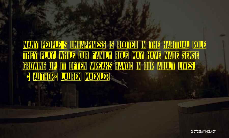 Lauren Mackler Quotes: Many People's Unhappiness Is Rooted In The Habitual Role They Play. While Our Family Role May Have Made Sense Growing