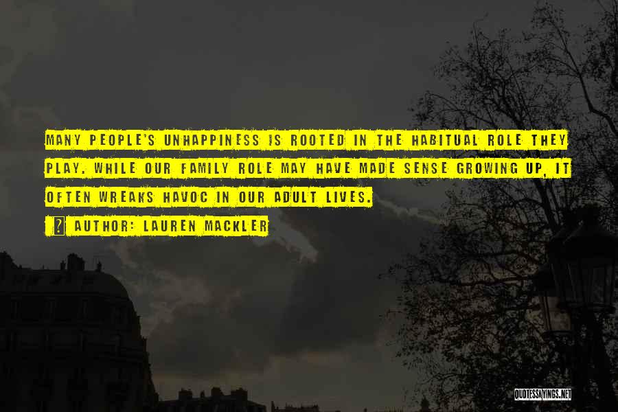 Lauren Mackler Quotes: Many People's Unhappiness Is Rooted In The Habitual Role They Play. While Our Family Role May Have Made Sense Growing