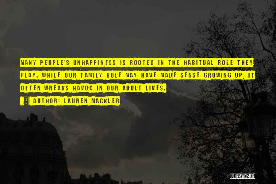 Lauren Mackler Quotes: Many People's Unhappiness Is Rooted In The Habitual Role They Play. While Our Family Role May Have Made Sense Growing