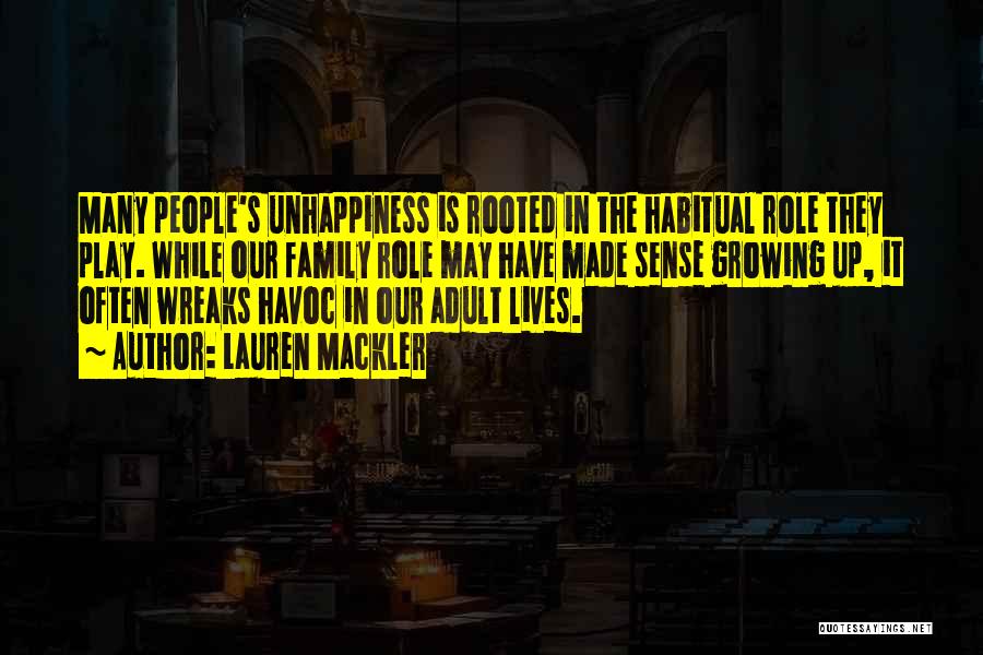 Lauren Mackler Quotes: Many People's Unhappiness Is Rooted In The Habitual Role They Play. While Our Family Role May Have Made Sense Growing