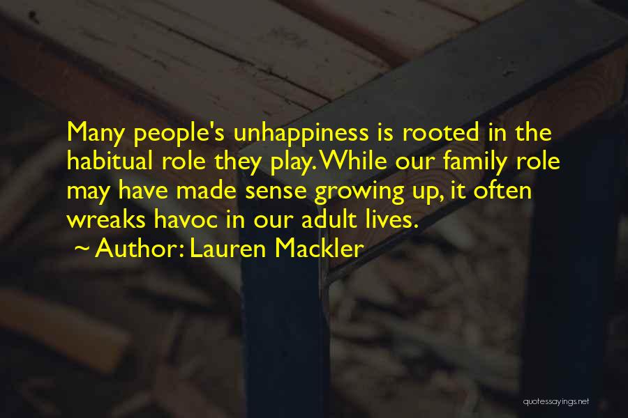 Lauren Mackler Quotes: Many People's Unhappiness Is Rooted In The Habitual Role They Play. While Our Family Role May Have Made Sense Growing