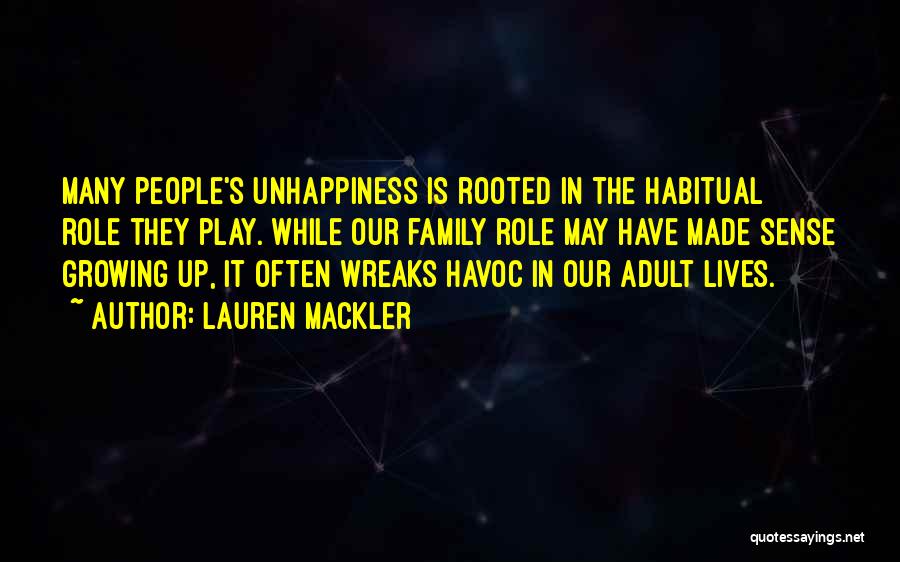 Lauren Mackler Quotes: Many People's Unhappiness Is Rooted In The Habitual Role They Play. While Our Family Role May Have Made Sense Growing