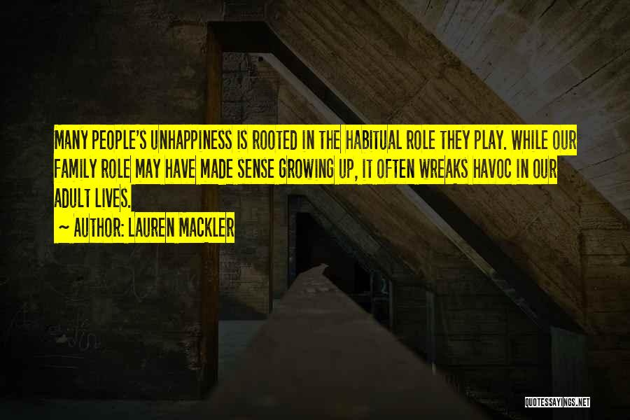 Lauren Mackler Quotes: Many People's Unhappiness Is Rooted In The Habitual Role They Play. While Our Family Role May Have Made Sense Growing