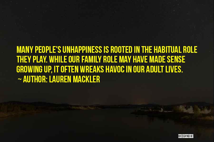 Lauren Mackler Quotes: Many People's Unhappiness Is Rooted In The Habitual Role They Play. While Our Family Role May Have Made Sense Growing