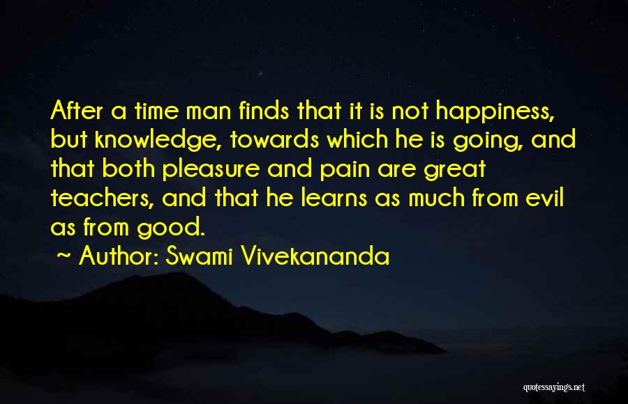 Swami Vivekananda Quotes: After A Time Man Finds That It Is Not Happiness, But Knowledge, Towards Which He Is Going, And That Both