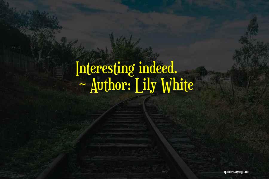 Lily White Quotes: Interesting Indeed.