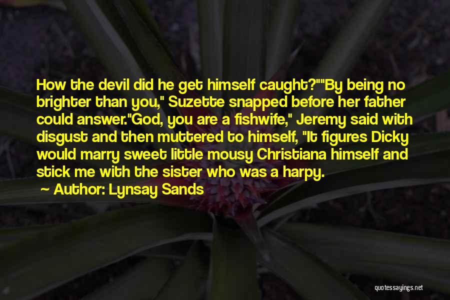 Lynsay Sands Quotes: How The Devil Did He Get Himself Caught?by Being No Brighter Than You, Suzette Snapped Before Her Father Could Answer.god,