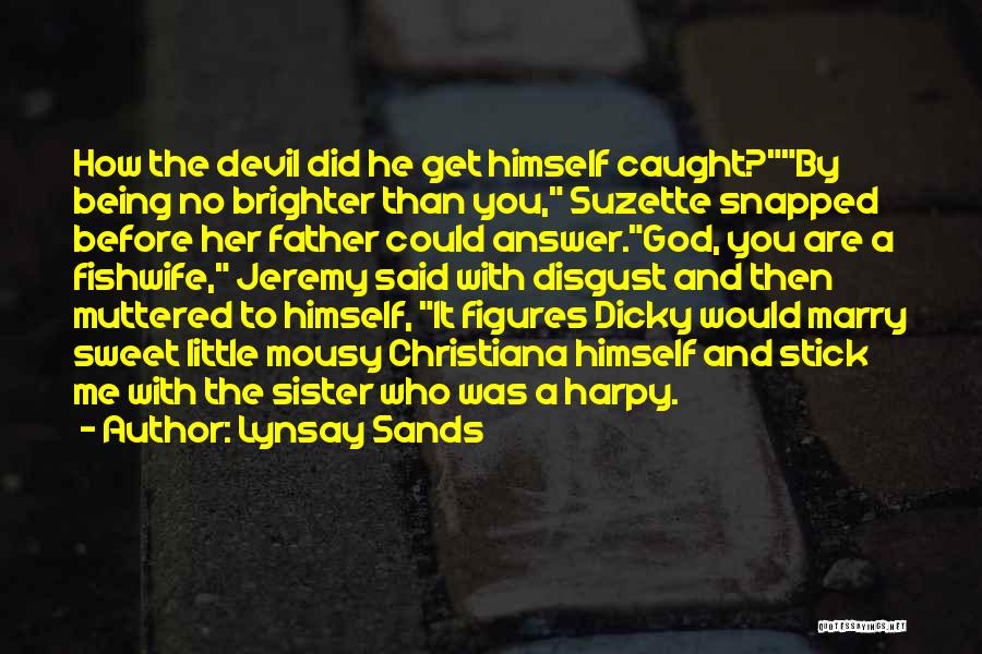 Lynsay Sands Quotes: How The Devil Did He Get Himself Caught?by Being No Brighter Than You, Suzette Snapped Before Her Father Could Answer.god,