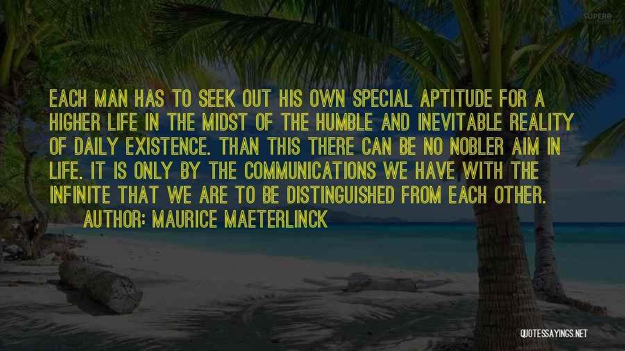 Maurice Maeterlinck Quotes: Each Man Has To Seek Out His Own Special Aptitude For A Higher Life In The Midst Of The Humble