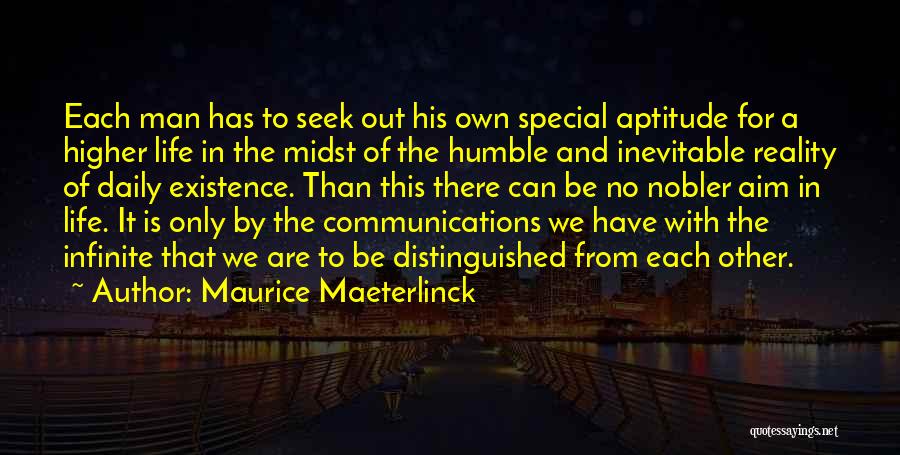 Maurice Maeterlinck Quotes: Each Man Has To Seek Out His Own Special Aptitude For A Higher Life In The Midst Of The Humble