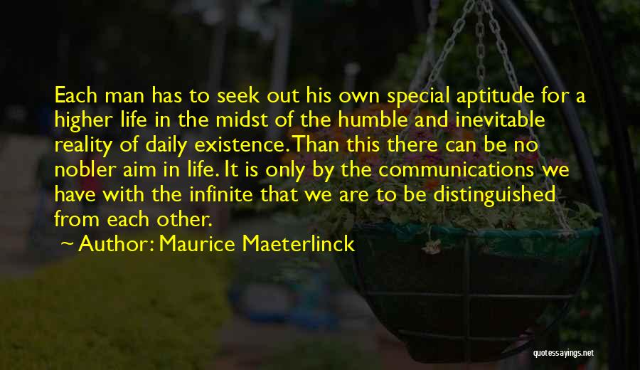 Maurice Maeterlinck Quotes: Each Man Has To Seek Out His Own Special Aptitude For A Higher Life In The Midst Of The Humble