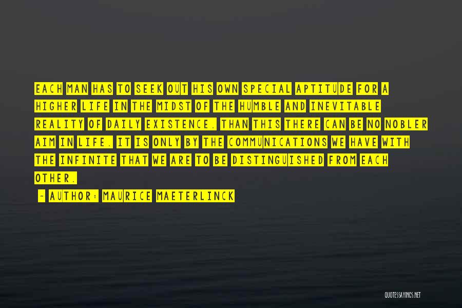 Maurice Maeterlinck Quotes: Each Man Has To Seek Out His Own Special Aptitude For A Higher Life In The Midst Of The Humble