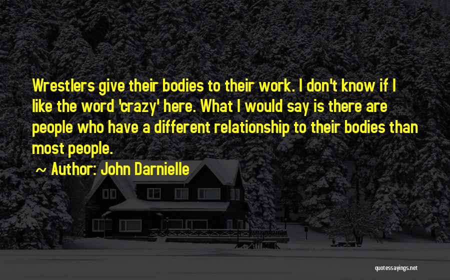 John Darnielle Quotes: Wrestlers Give Their Bodies To Their Work. I Don't Know If I Like The Word 'crazy' Here. What I Would