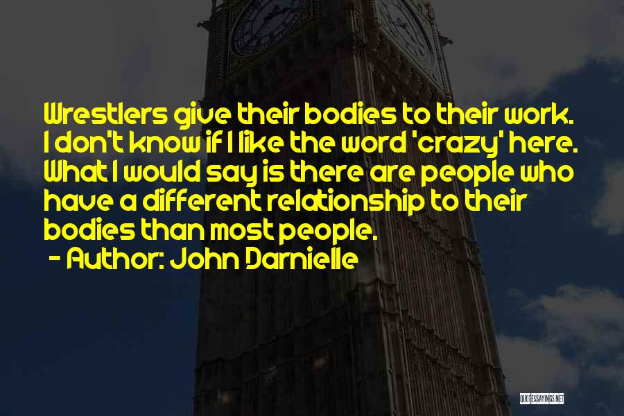 John Darnielle Quotes: Wrestlers Give Their Bodies To Their Work. I Don't Know If I Like The Word 'crazy' Here. What I Would