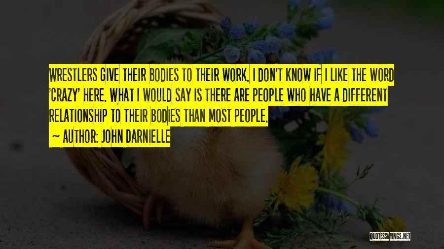 John Darnielle Quotes: Wrestlers Give Their Bodies To Their Work. I Don't Know If I Like The Word 'crazy' Here. What I Would