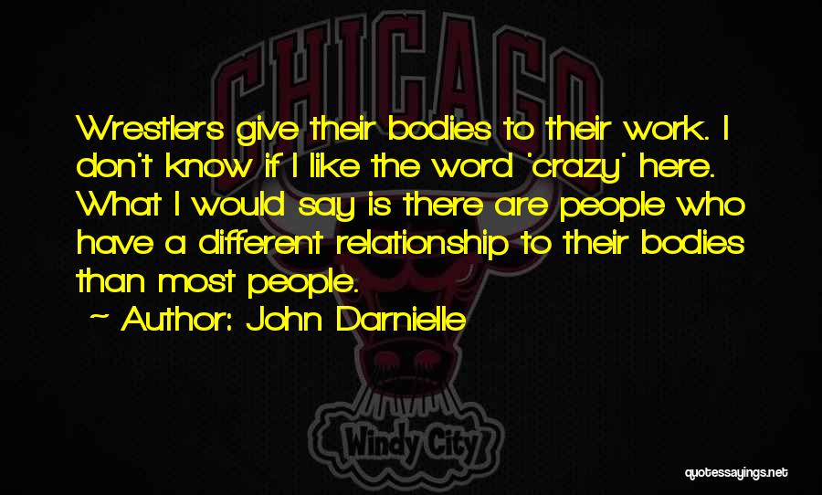 John Darnielle Quotes: Wrestlers Give Their Bodies To Their Work. I Don't Know If I Like The Word 'crazy' Here. What I Would