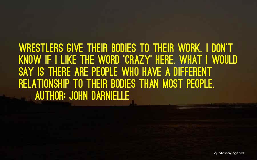 John Darnielle Quotes: Wrestlers Give Their Bodies To Their Work. I Don't Know If I Like The Word 'crazy' Here. What I Would