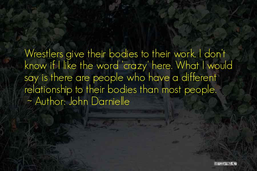 John Darnielle Quotes: Wrestlers Give Their Bodies To Their Work. I Don't Know If I Like The Word 'crazy' Here. What I Would