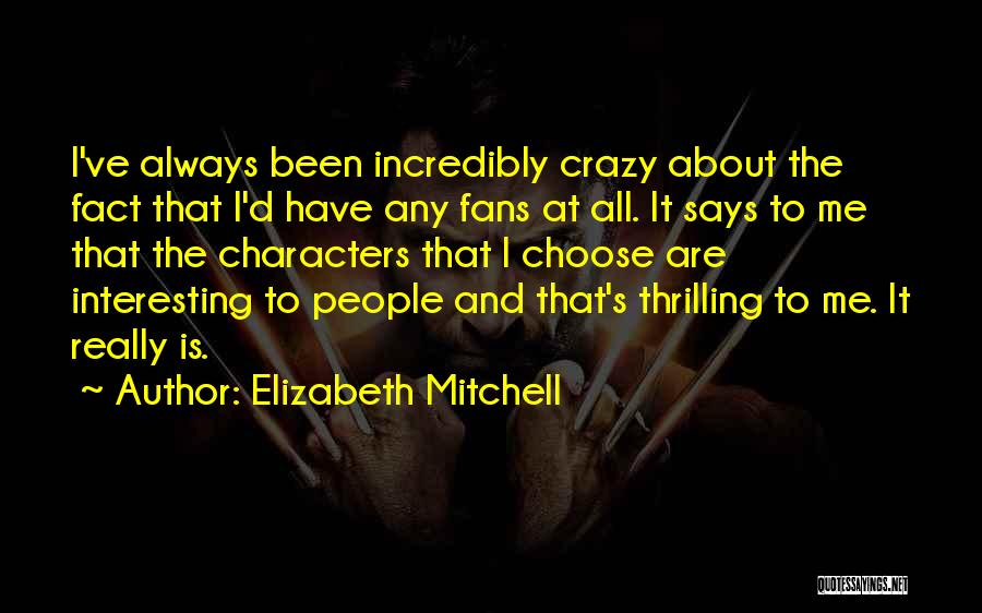 Elizabeth Mitchell Quotes: I've Always Been Incredibly Crazy About The Fact That I'd Have Any Fans At All. It Says To Me That