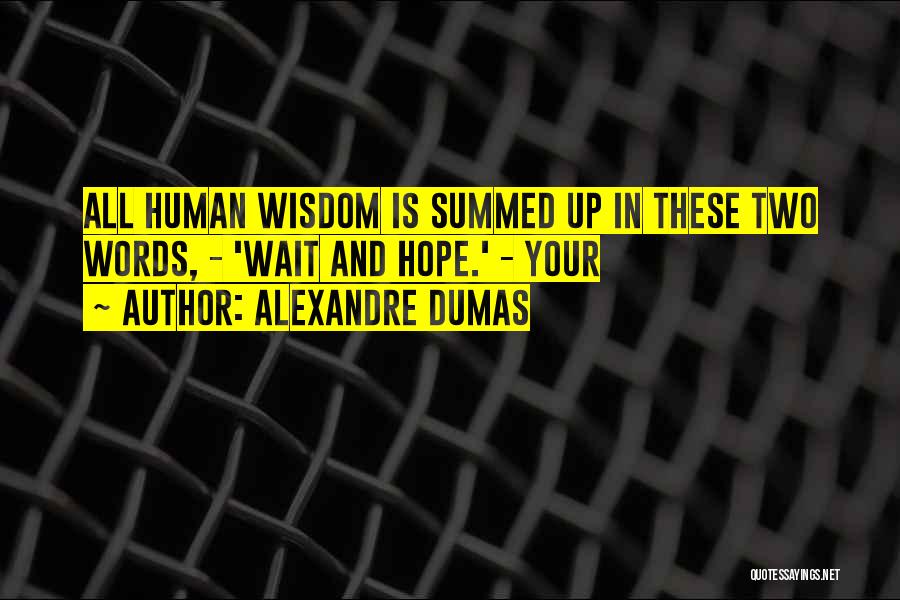 Alexandre Dumas Quotes: All Human Wisdom Is Summed Up In These Two Words, - 'wait And Hope.' - Your