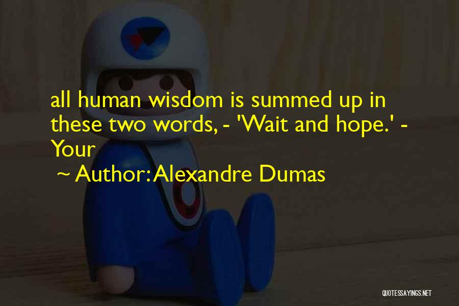 Alexandre Dumas Quotes: All Human Wisdom Is Summed Up In These Two Words, - 'wait And Hope.' - Your