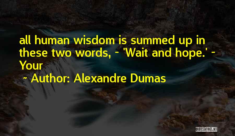 Alexandre Dumas Quotes: All Human Wisdom Is Summed Up In These Two Words, - 'wait And Hope.' - Your