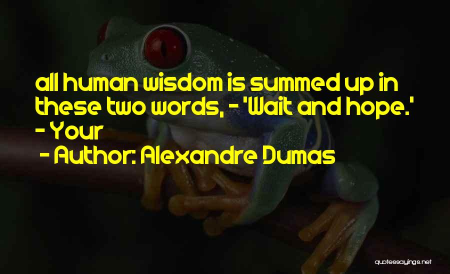 Alexandre Dumas Quotes: All Human Wisdom Is Summed Up In These Two Words, - 'wait And Hope.' - Your
