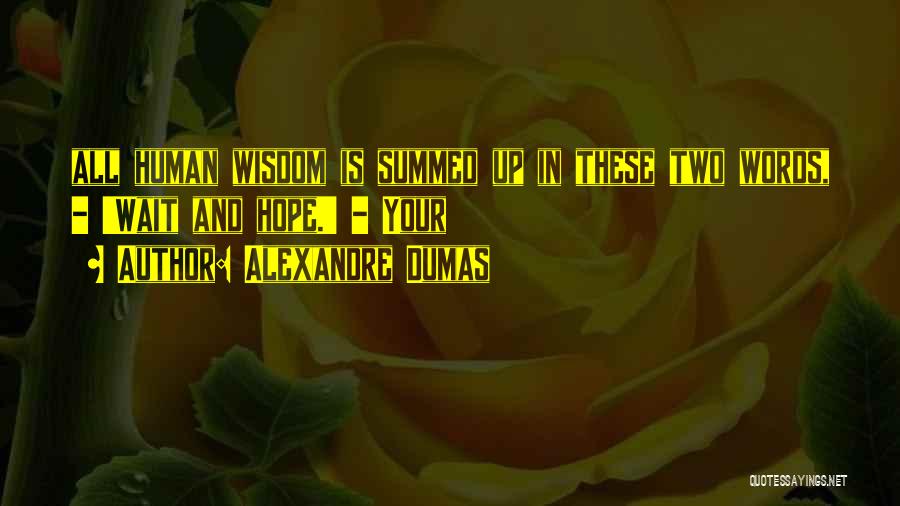 Alexandre Dumas Quotes: All Human Wisdom Is Summed Up In These Two Words, - 'wait And Hope.' - Your